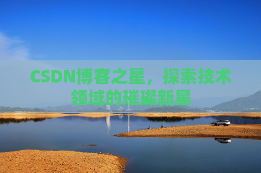 CSDN博客之星，探索技术领域的璀璨新星